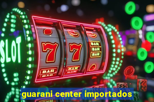 guarani center importados